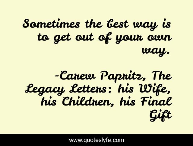 Sometimes the best way is to get out of your own way.