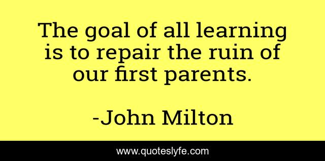 The goal of all learning is to repair the ruin of our first parents.