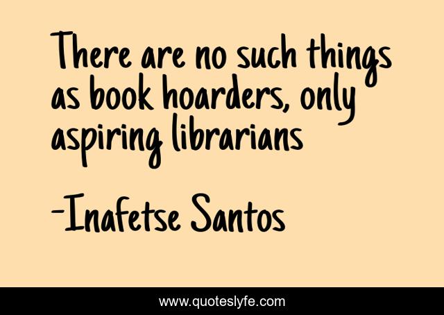 There are no such things as book hoarders, only aspiring librarians