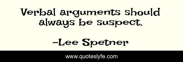 Verbal arguments should always be suspect.