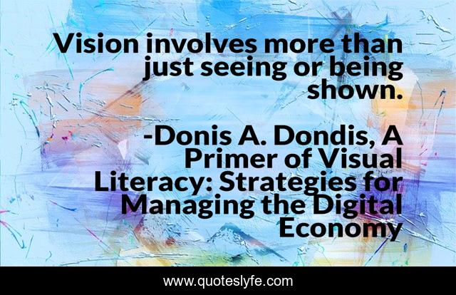Vision involves more than just seeing or being shown.