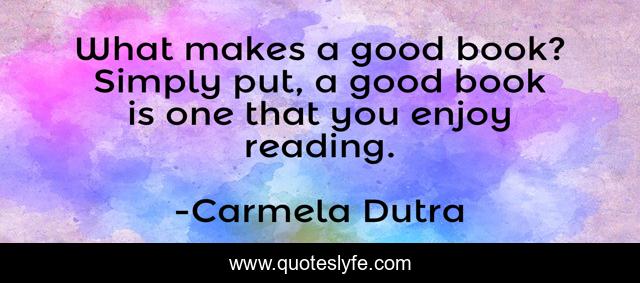 What makes a good book? Simply put, a good book is one that you enjoy reading.