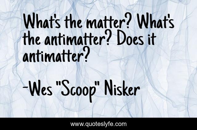 What's the matter? What's the antimatter? Does it antimatter?