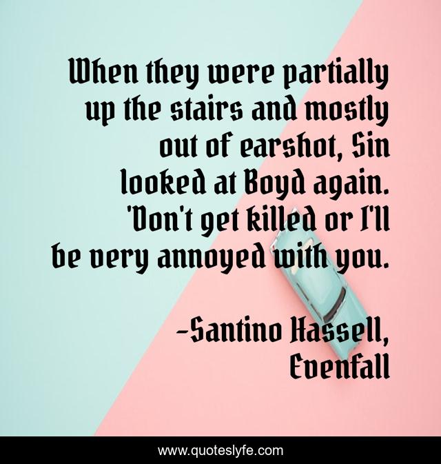 When they were partially up the stairs and mostly out of earshot, Sin looked at Boyd again. 'Don't get killed or I'll be very annoyed with you.