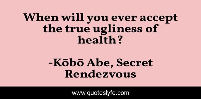 When will you ever accept the true ugliness of health?