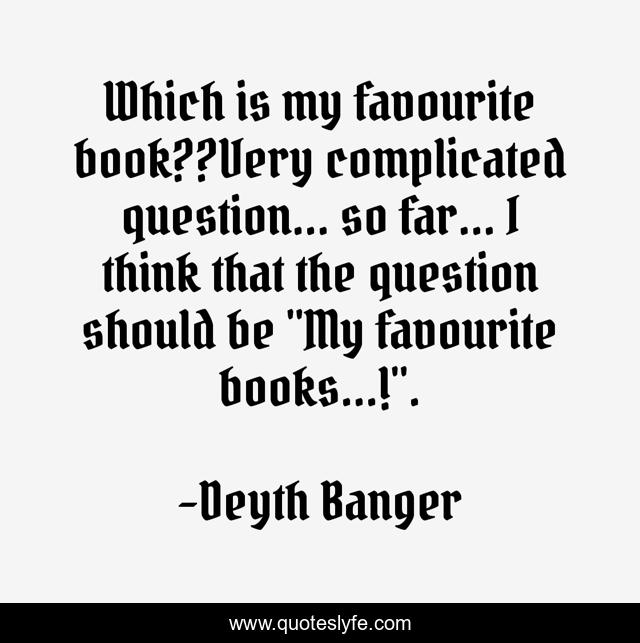 Which is my favourite book??Very complicated question... so far... I think that the question should be 