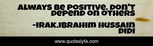 always be positive, don't depend on others
