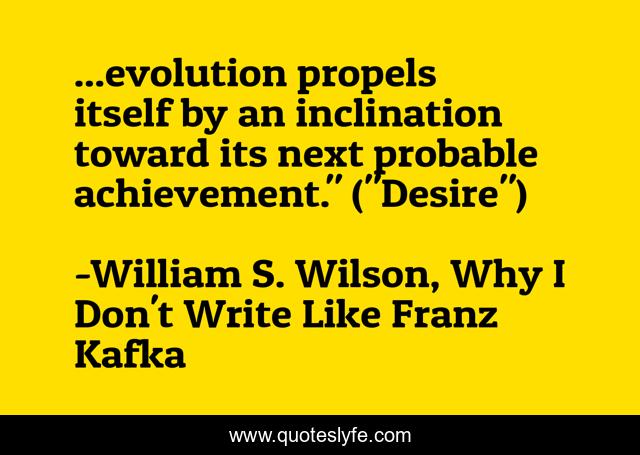 ...evolution propels itself by an inclination toward its next probable achievement.