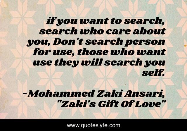if you want to search, search who care about you, Don't search person for use, those who want use they will search you self.