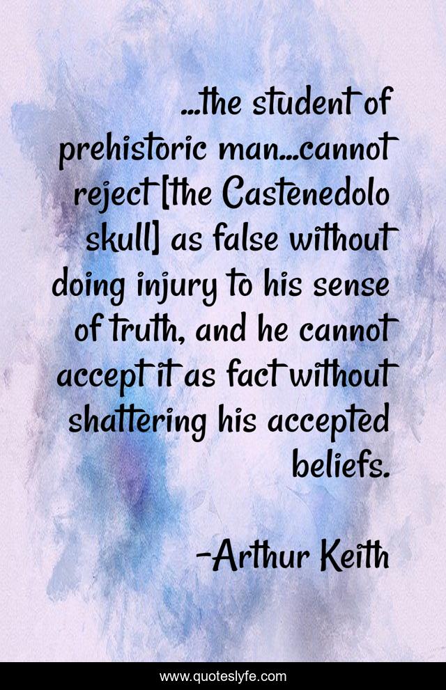 ...the student of prehistoric man...cannot reject [the Castenedolo skull] as false without doing injury to his sense of truth, and he cannot accept it as fact without shattering his accepted beliefs.