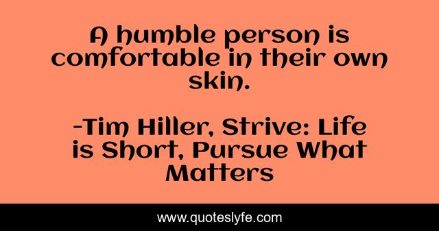 A humble person is comfortable in their own skin.