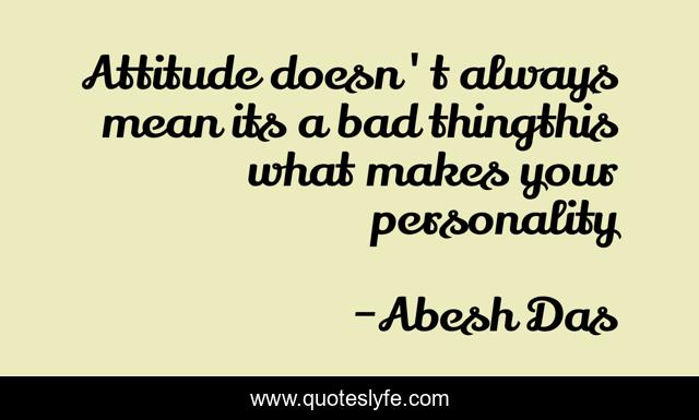 Attitude doesn't always mean its a bad thingthis what makes your personality