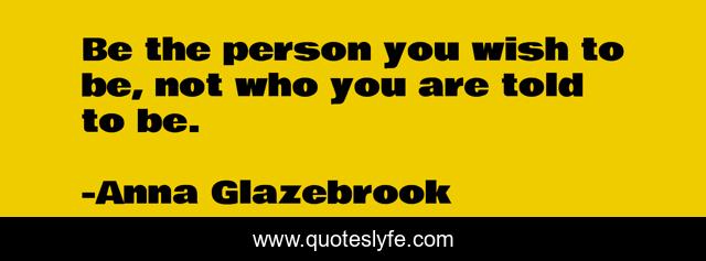 Be the person you wish to be, not who you are told to be.