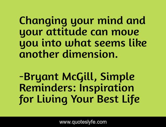 Changing your mind and your attitude can move you into what seems like another dimension.