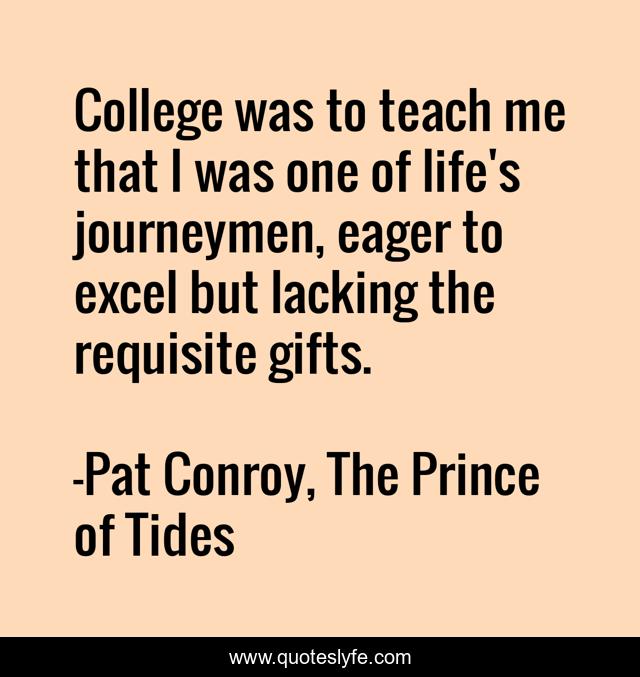 College was to teach me that I was one of life's journeymen, eager to excel but lacking the requisite gifts.