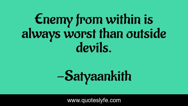 Enemy from within is always worst than outside devils.
