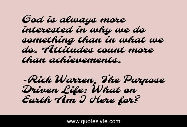 God is always more interested in why we do something than in what we do. Attitudes count more than achievements.