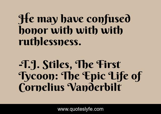 He may have confused honor with with with ruthlessness.