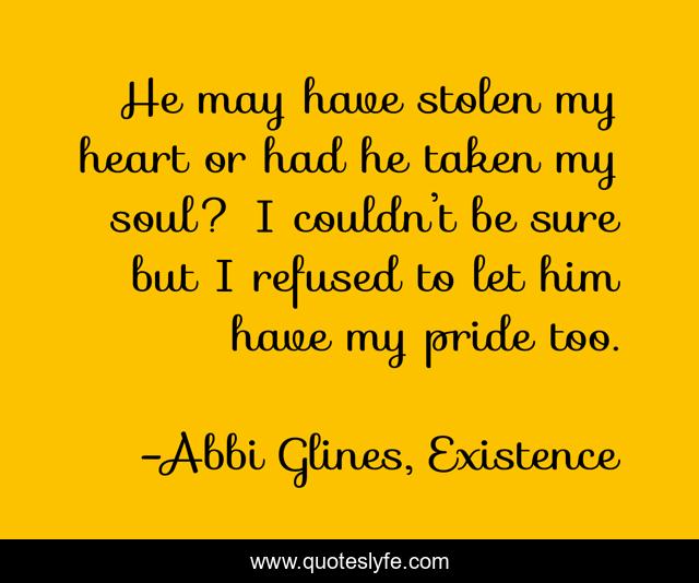 He may have stolen my heart or had he taken my soul? I couldn’t be sure but I refused to let him have my pride too.