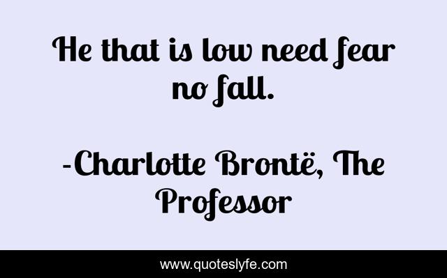 He that is low need fear no fall.