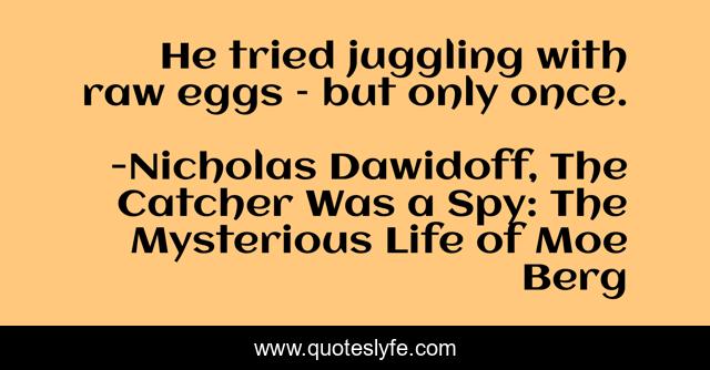 He tried juggling with raw eggs – but only once.