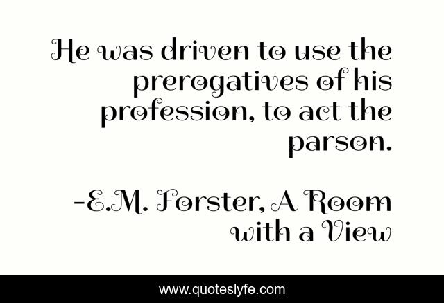 He was driven to use the prerogatives of his profession, to act the parson.
