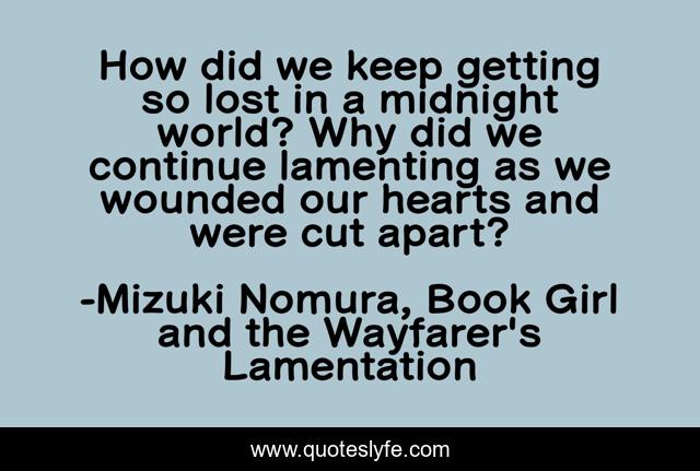 How did we keep getting so lost in a midnight world? Why did we continue lamenting as we wounded our hearts and were cut apart?