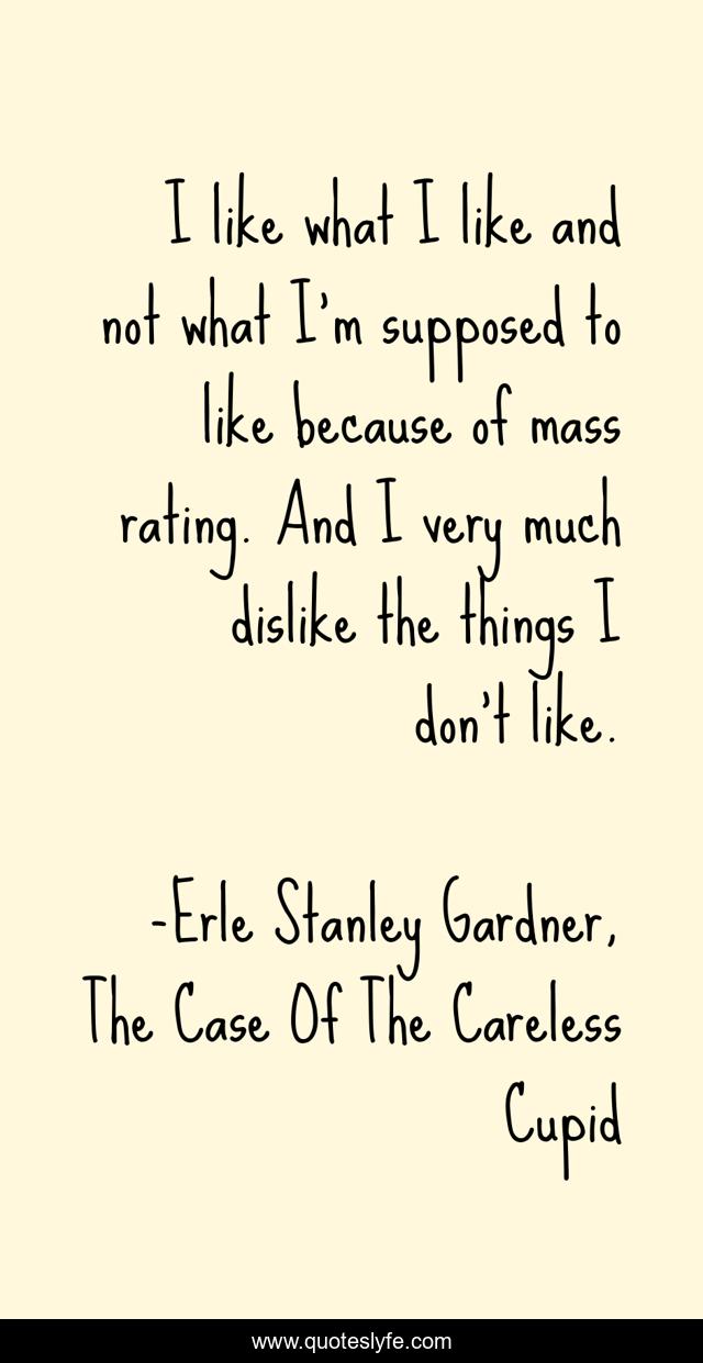 I like what I like and not what I'm supposed to like because of mass rating. And I very much dislike the things I don't like.