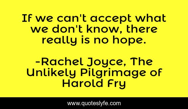 If we can't accept what we don't know, there really is no hope.