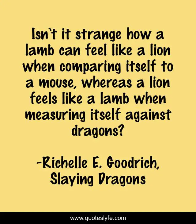 Isn’t it strange how a lamb can feel like a lion when comparing itself to a mouse, whereas a lion feels like a lamb when measuring itself against dragons?