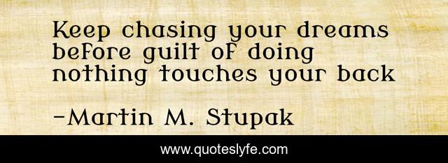 Keep chasing your dreams before guilt of doing nothing touches your back