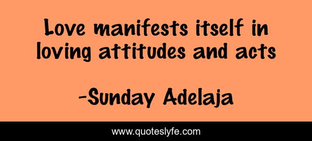 Love manifests itself in loving attitudes and acts