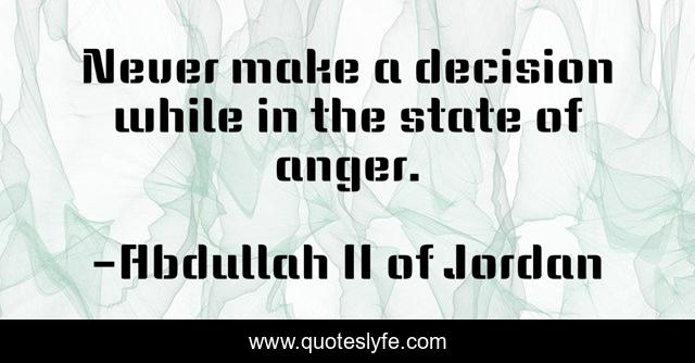 Never make a decision while in the state of anger.