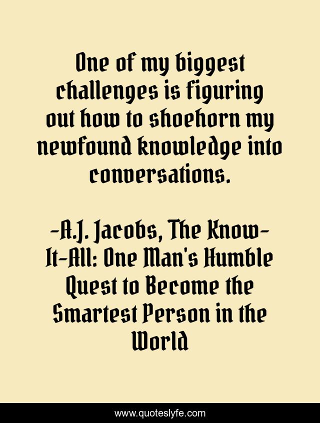 One of my biggest challenges is figuring out how to shoehorn my newfound knowledge into conversations.