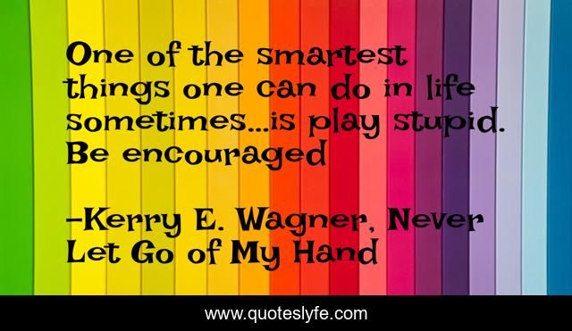 One of the smartest things one can do in life sometimes…is play stupid. Be encouraged