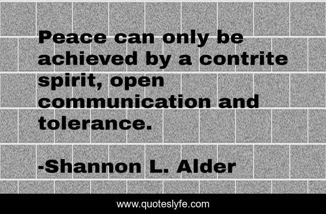 Peace can only be achieved by a contrite spirit, open communication and tolerance.