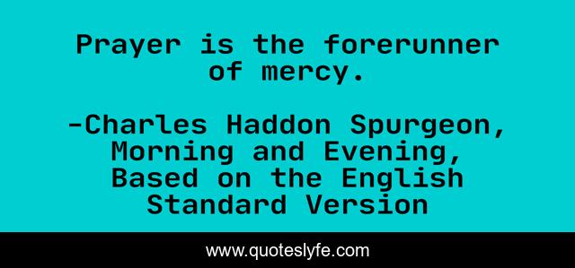 Prayer is the forerunner of mercy.