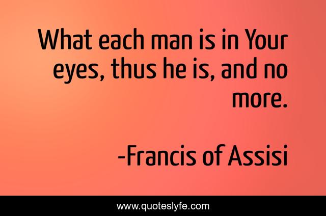 What each man is in Your eyes, thus he is, and no more.