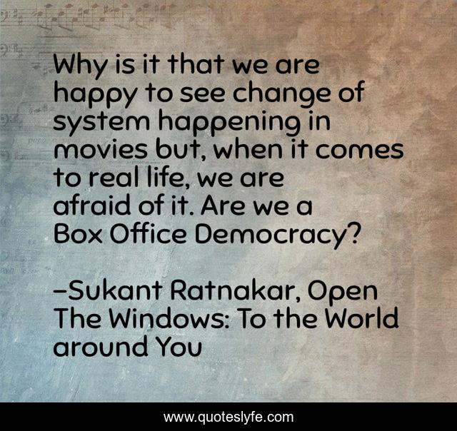 Why is it that we are happy to see change of system happening in movies but, when it comes to real life, we are afraid of it. Are we a Box Office Democracy?