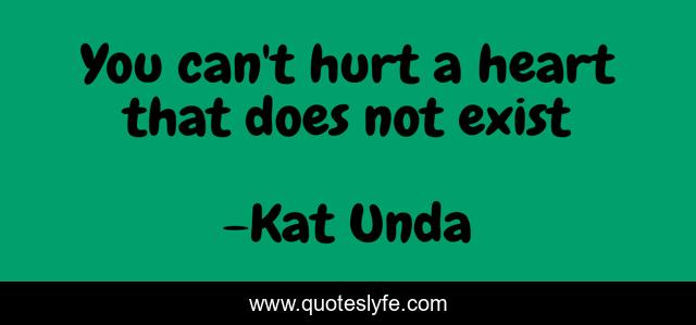 You can't hurt a heart that does not exist