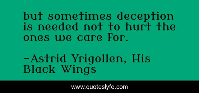 but sometimes deception is needed not to hurt the ones we care for.