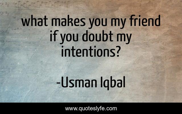 what makes you my friend if you doubt my intentions?