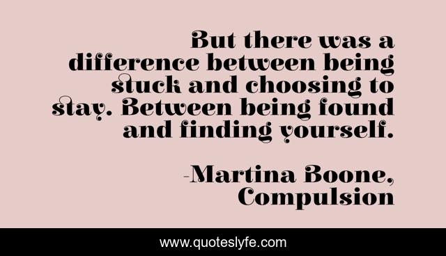 But there was a difference between being stuck and choosing to stay. Between being found and finding yourself.