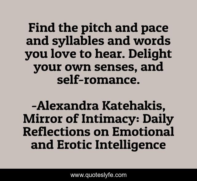 Find the pitch and pace and syllables and words you love to hear. Delight your own senses, and self-romance.