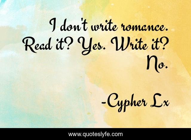 I don't write romance. Read it? Yes. Write it? No.