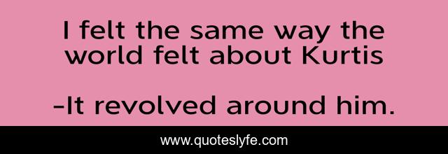 I felt the same way the world felt about Kurtis