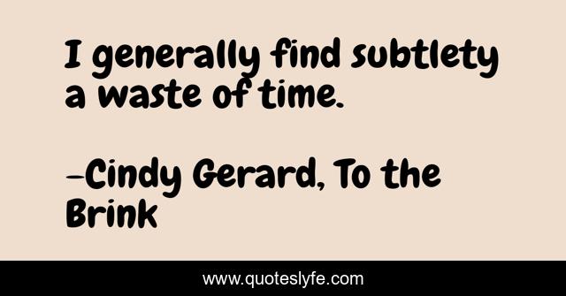 I generally find subtlety a waste of time.