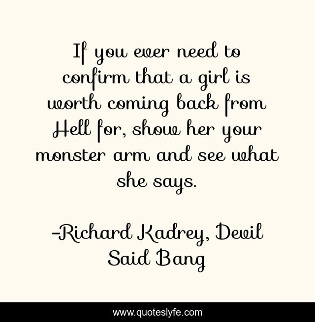 If you ever need to confirm that a girl is worth coming back from Hell for, show her your monster arm and see what she says.