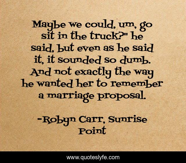 Maybe we could, um, go sit in the truck?