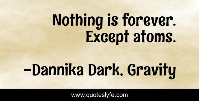Nothing is forever. Except atoms.